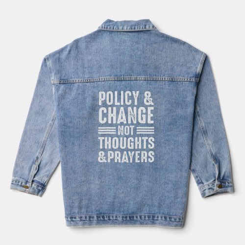 Anti Gun Policy  Change Not Thoughts  Prayers We Denim Jacket