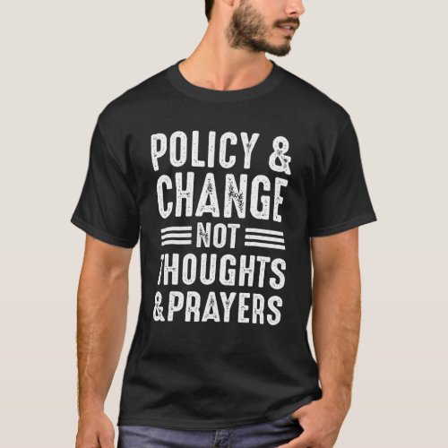 Anti Gun Policy  Change Not Thoughts  Prayers We T_Shirt