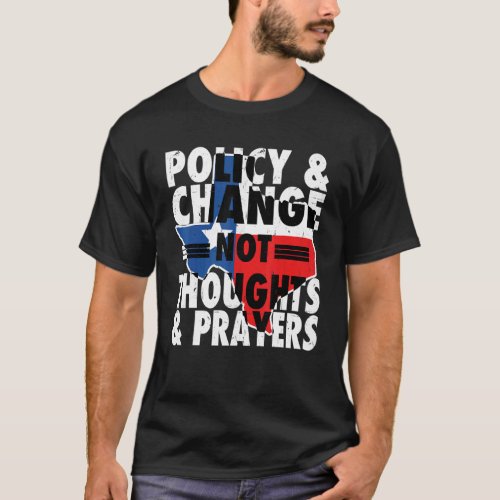 Anti Gun Policy  Change Not Thoughts  Prayers We T_Shirt