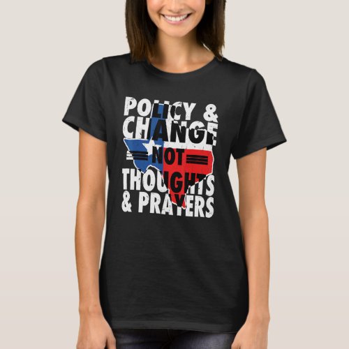 Anti Gun Policy  Change Not Thoughts  Prayers We T_Shirt