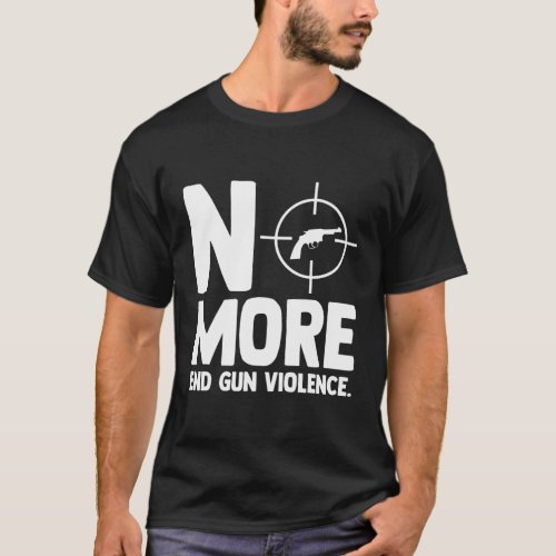 Anti Guns No More End Gun Violence Gun Control Sup T_Shirt