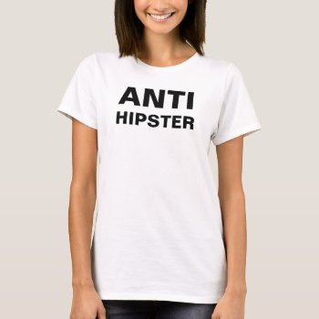 Anti Hipster Simple White T-shirt by OniTees at Zazzle