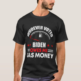 Anti Joe Biden whoever voted for biden owes me gas T-Shirt