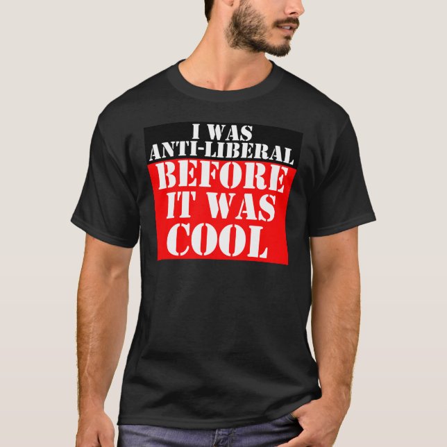 anti-liberal-before-it-was-cool T-Shirt (Front)