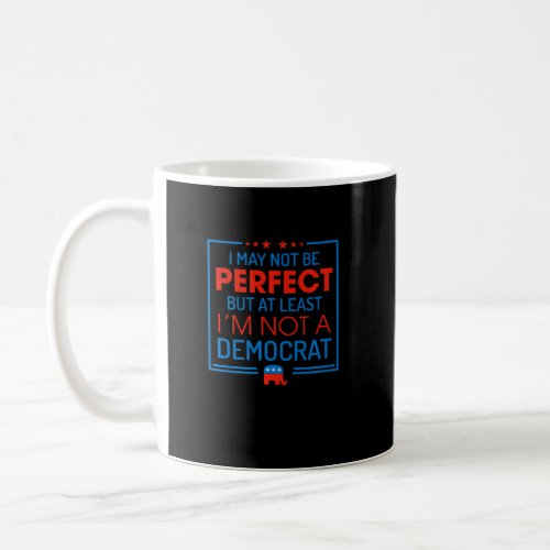Anti Liberal I May Not Be Perfect But At Least Im  Coffee Mug
