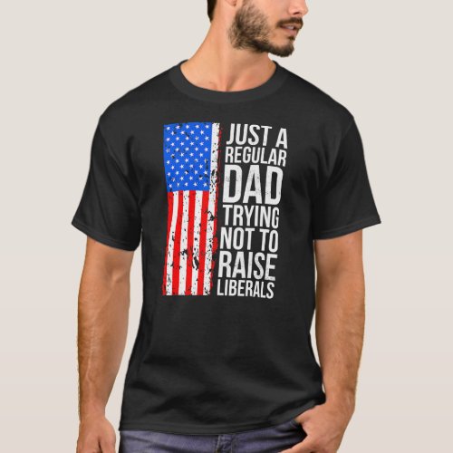 Anti Liberal Just A Regular Dad Trying Not To T_Shirt