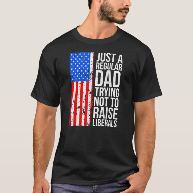 Anti Liberal Just A Regular Dad Trying Not To T-Shirt (Front)