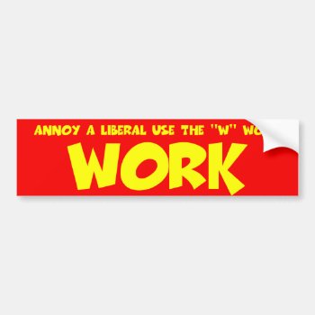Anti Liberal Work Bumper Sticker by BIGNUMPT at Zazzle