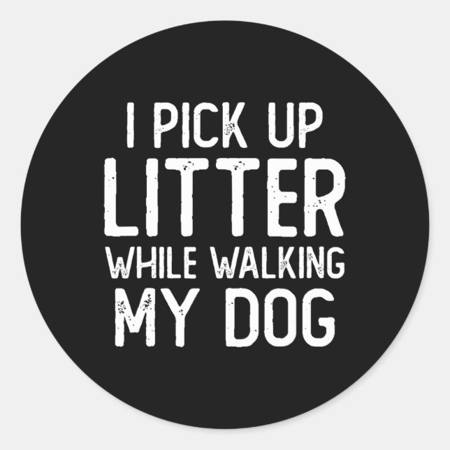 Anti Littering Pick Up Litte While Walking My Dog  Classic Round Sticker (Front)