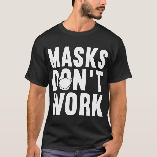 Anti Mask Protest 2020Masks Dont Work T_Shirt T T_Shirt