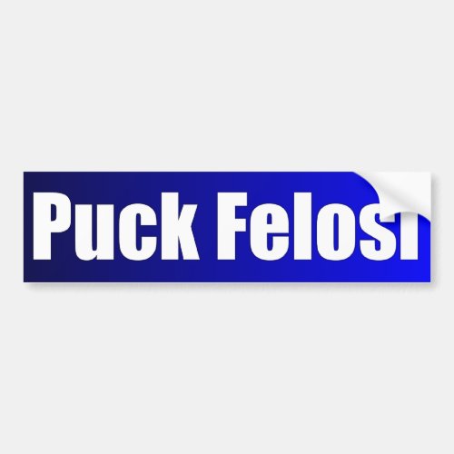 Anti Nancy Pelosi _ Puck Felosi Bumper Sticker