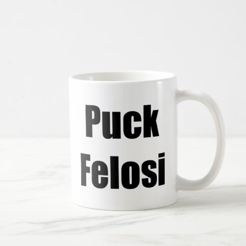 Anti Nancy Pelosi _ Puck Felosi Coffee Mug