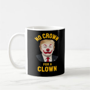 Anti-No Crown For A Clown Coffee Mug