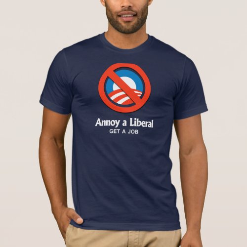ANTI_OBAMA_ Annoy a Liberal _ Get a job T_Shirt