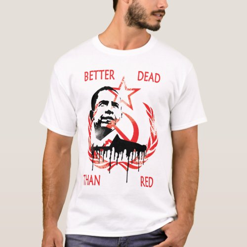 Anti Obama Better DEAD THAN  RED T_Shirt
