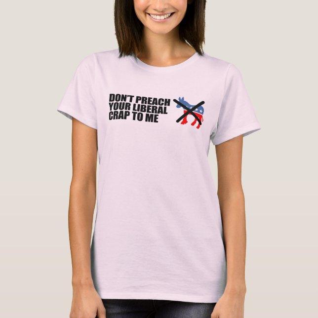 Anti-Obama - DONT PREACH YOUR LIBERAL CRAP T-Shirt (Front)