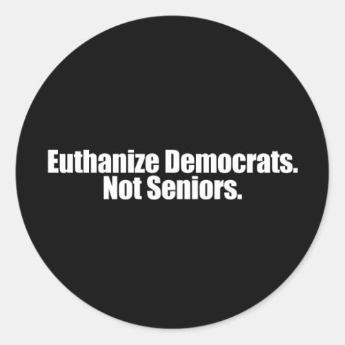 Anti_Obama _ euthanize democrats not seniors Classic Round Sticker