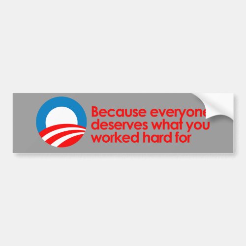 Anti_Obama _ Everyone deserves what you work hard  Bumper Sticker