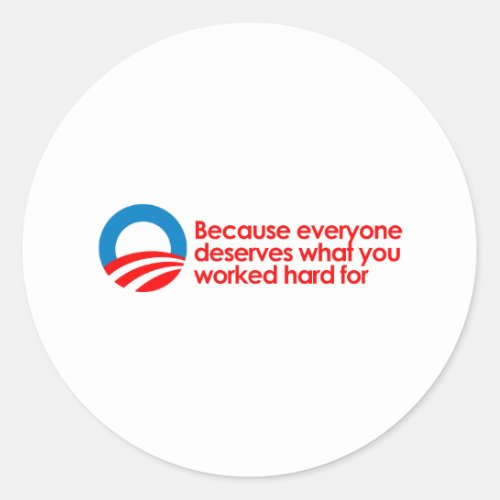 Anti_Obama _ Everyone deserves what you work hard Classic Round Sticker