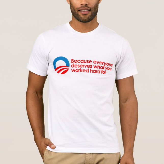 Anti-Obama - Everyone deserves what you work hard  T-Shirt (Front)
