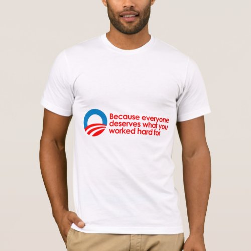 Anti_Obama _ Everyone deserves what you work hard T_Shirt