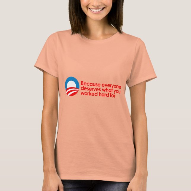 Anti-Obama - Everyone deserves what you work hard T-Shirt (Front)