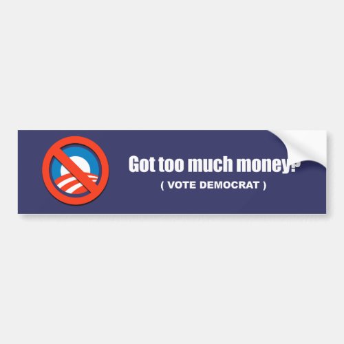 Anti_Obama _ got too much money _ vote democrat Bumper Sticker