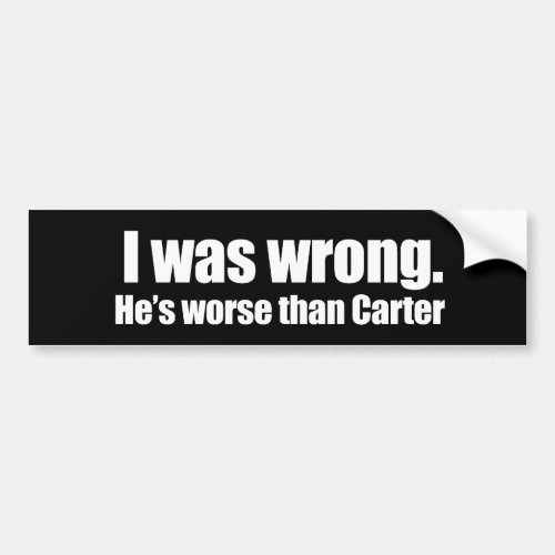 Anti_Obama _ i was wrong hes worse than carter Bumper Sticker