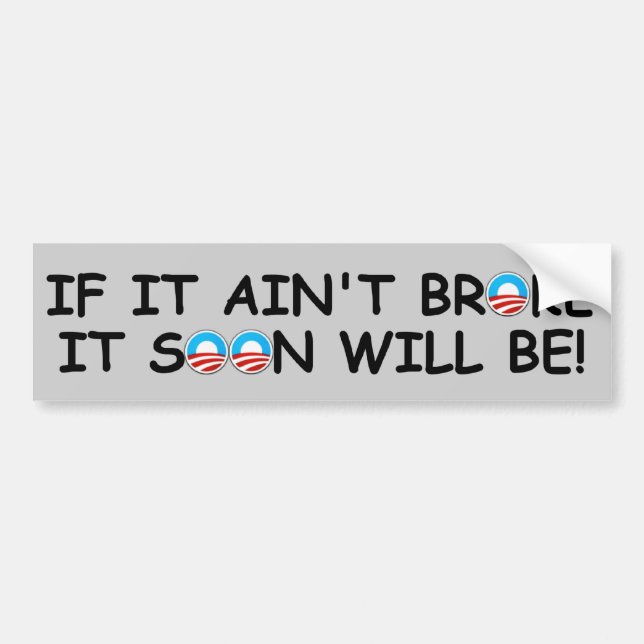 Anti Obama if it ain't broke Bumper Sticker (Front)
