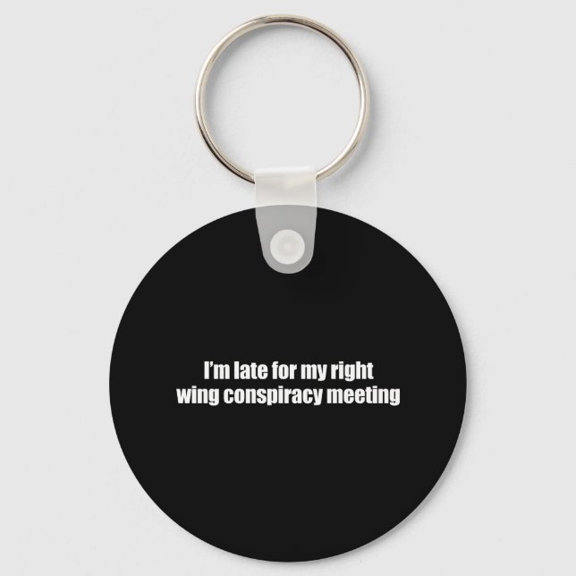 Anti-Obama - i'm late for my right wing conspiracy Keychain (Front)