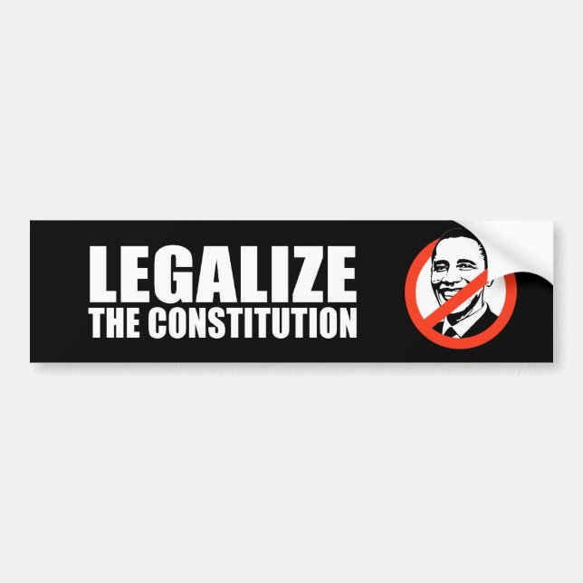 ANTI-OBAMA- Legalize the constitution Bumper Sticker (Front)