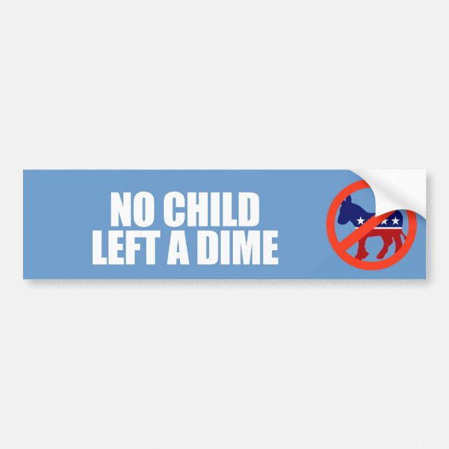 ANTI-OBAMA- No child left a dime Bumper Sticker (Front)