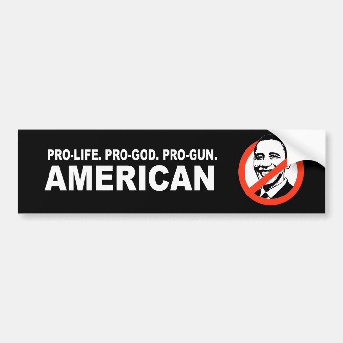 Anti Obama   Pro life. Pro God. Pro Gun American Bumper Sticker