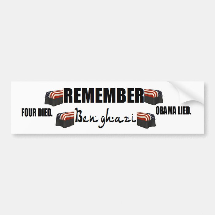 anti obamaRemember Benghazi. four died. Bumper Stickers