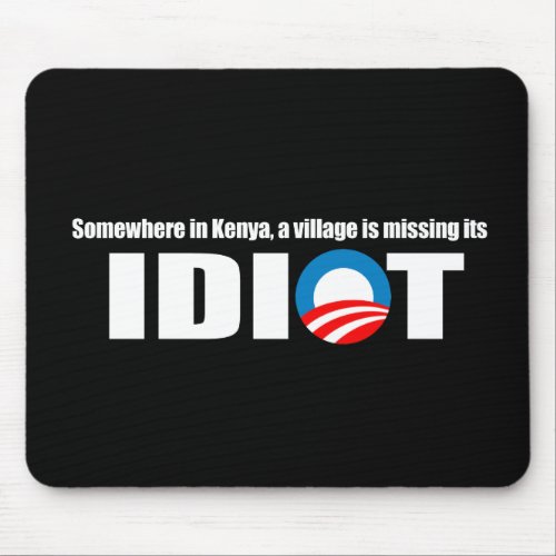 Anti_Obama _ Somewhere in Kenya a village is missi Mouse Pad