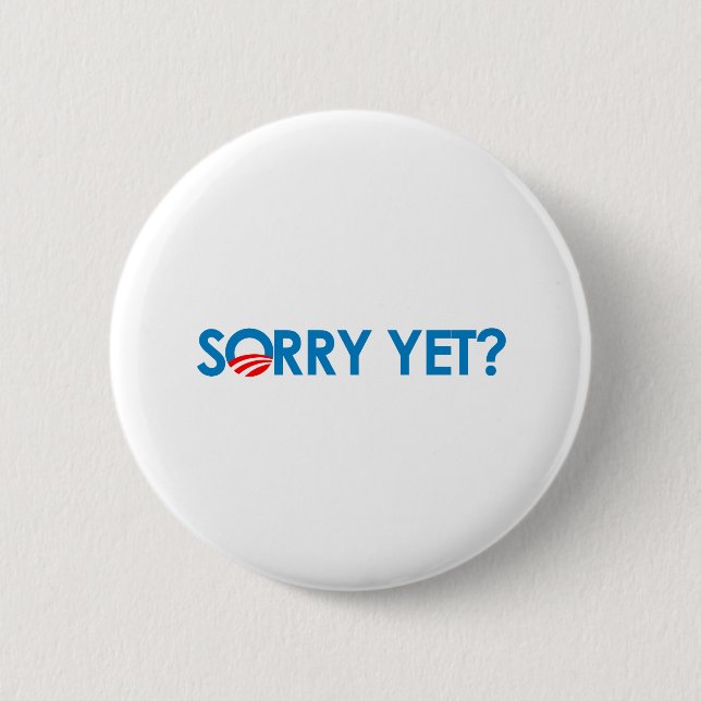 Anti-Obama - Sorry Yet? Button (Front)