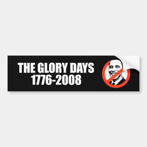 ANTI_OBAMA_ The Glory days _ 1776_2008 Bumper Sticker