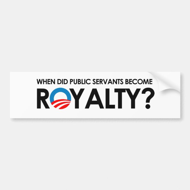 Anti-Obama - WHEN DID SERVANTS BECOME ROYALTY Bumper Sticker (Front)