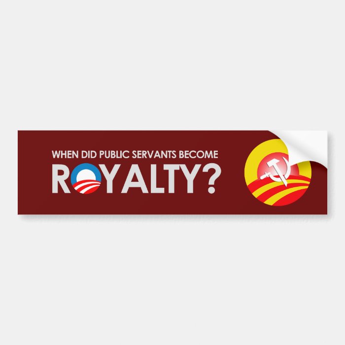 Anti Obama   WHEN DID SERVANTS BECOME ROYALTY T sh Bumper Sticker