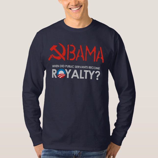 Anti-Obama - WHEN DID SERVANTS BECOME ROYALTY T-sh T-Shirt (Front)