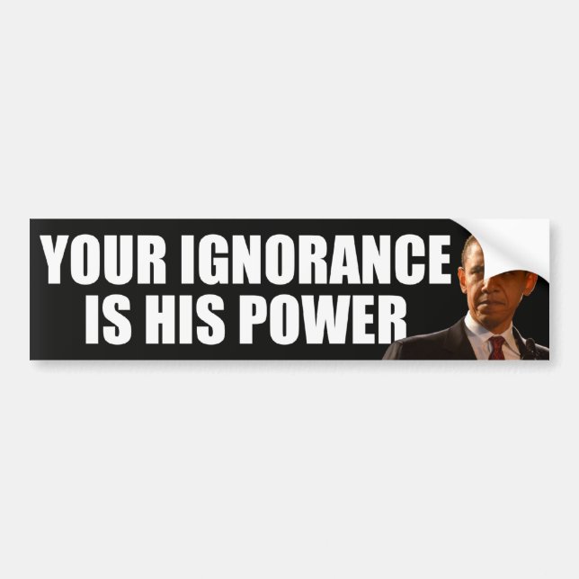Anti Obama: Your ignorance is his power Bumper Sticker (Front)