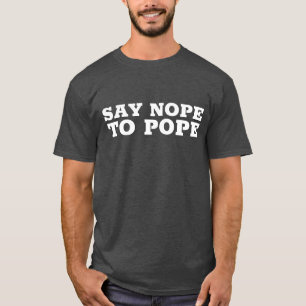 Anti-Pope T-shirts, SAY NOPE T-Shirt