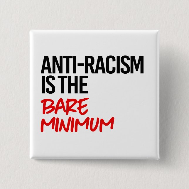 Anti-Racism is the bare minimum Button (Front)
