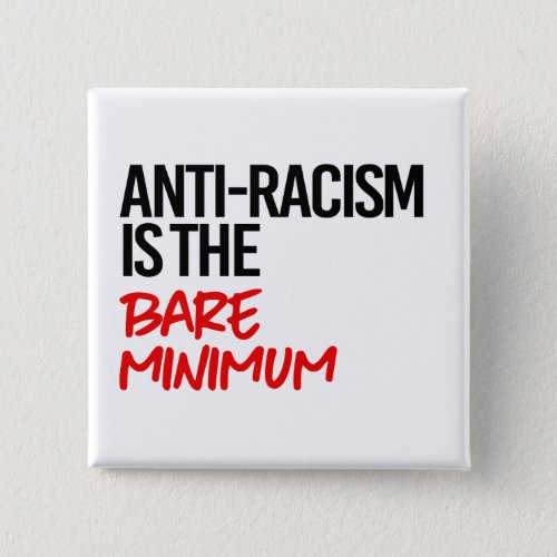 Anti_Racism is the bare minimum Button