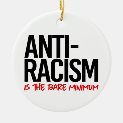 Anti_Racism is the bare minimum Ceramic Ornament