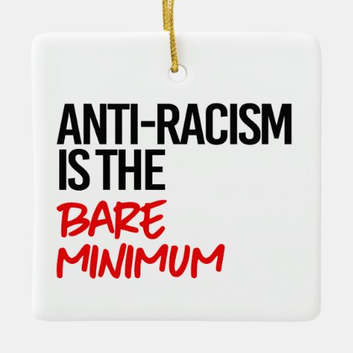 Anti_Racism is the bare minimum Ceramic Ornament