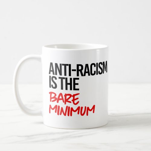 Anti_Racism is the bare minimum Coffee Mug