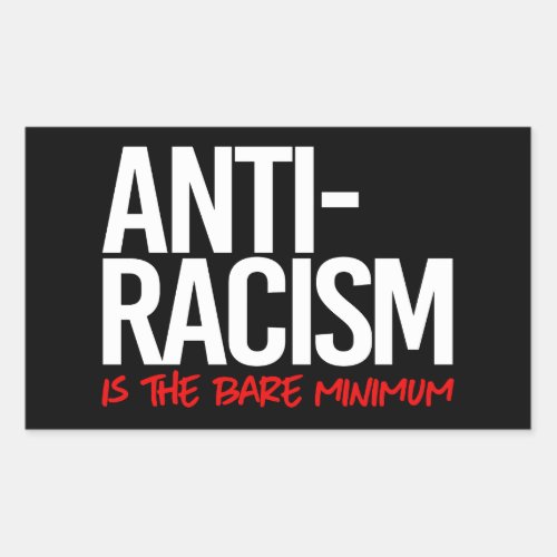 Anti_Racism is the bare minimum Rectangular Sticke Rectangular Sticker