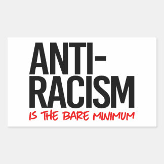 Anti-Racism is the bare minimum Rectangular Sticker