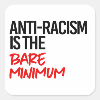 Anti-Racism is the bare minimum Square Sticker